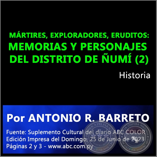 MÁRTIRES, EXPLORADORES, ERUDITOS: MEMORIAS Y PERSONAJES DEL DISTRITO DE ÑUMÍ (2) - Por ANTONIO RAMÓN BARRETO - Domingo, 25 de Junio de 2023
